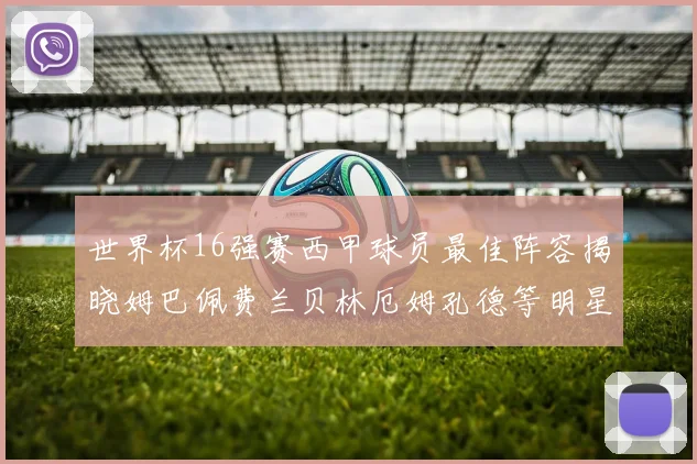 世界杯16强赛西甲球员最佳阵容揭晓姆巴佩费兰贝林厄姆孔德等明星入选