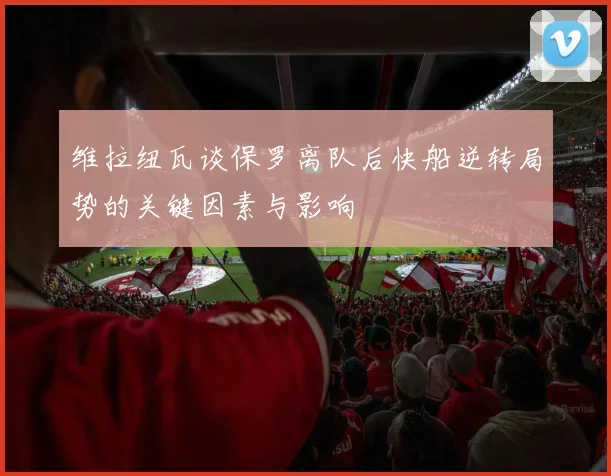 维拉纽瓦谈保罗离队后快船逆转局势的关键因素与影响